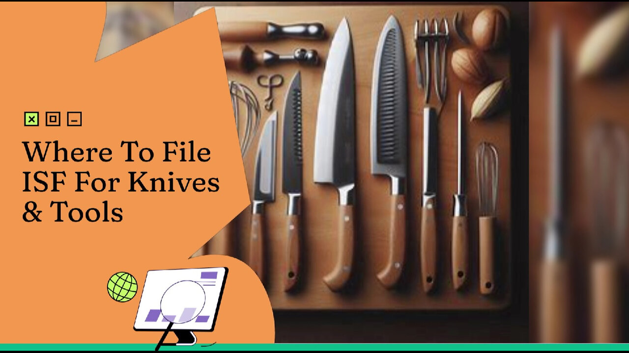 Smooth Customs Clearance for Knives and Tools: Where to File ISF