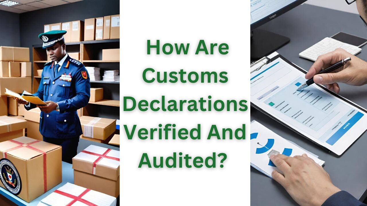 How Are Customs Declarations Verified and Audited?