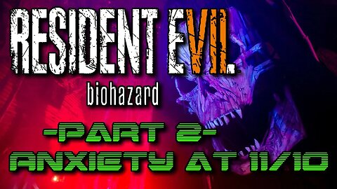 Resident Evil 7: Biohazard Part 2 - Anxiety 11/10.