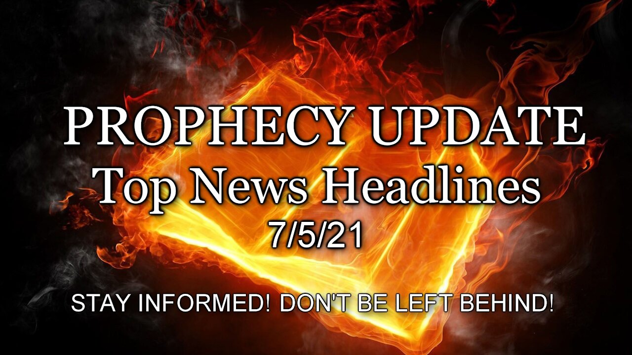 Prophecy Update Top News Headlines - 7/5/21