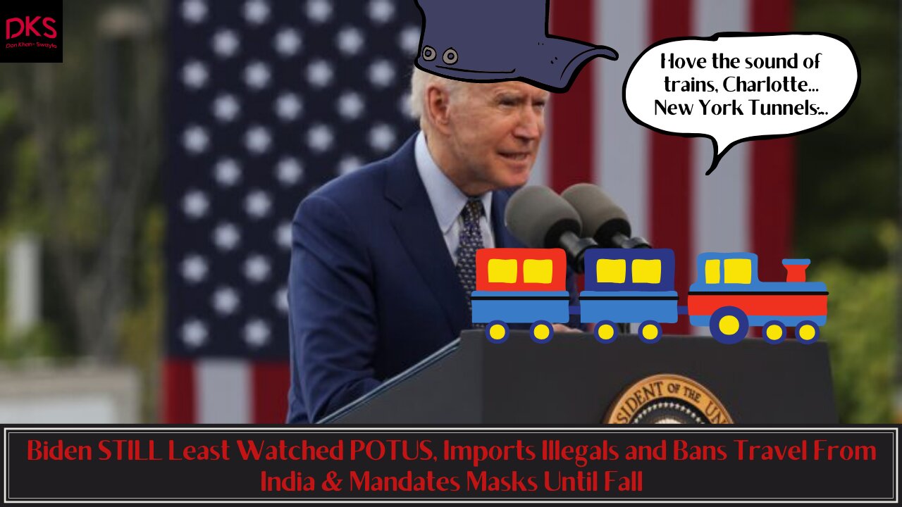 Biden STILL Least Watched POTUS, Imports Illegals, Bans Travel From India & Mandate Masks Until Fall