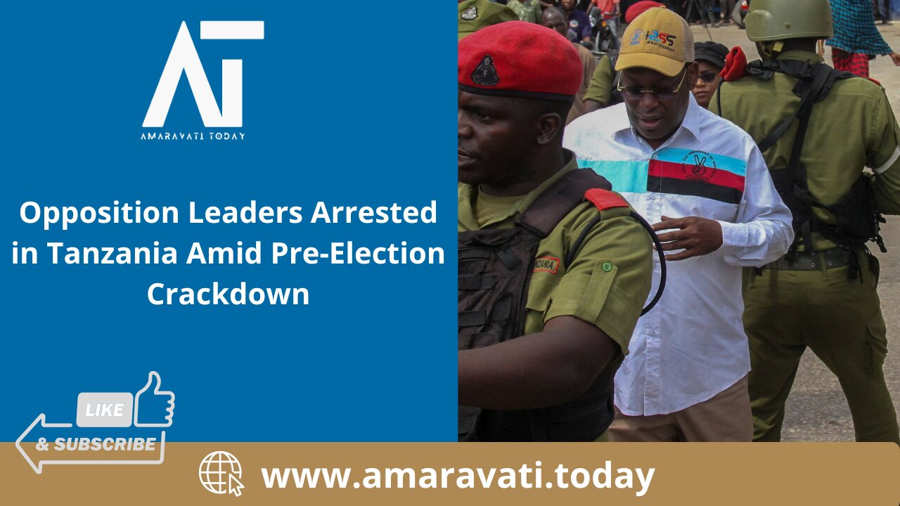 Opposition Leaders Arrested in Tanzania Amid Pre Election Crackdown | Amaravati Today