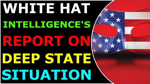 WHITE HAT INTELLIGENCE'S REPORT ON DEEP STATE SITUATION - TRUMP NEWS