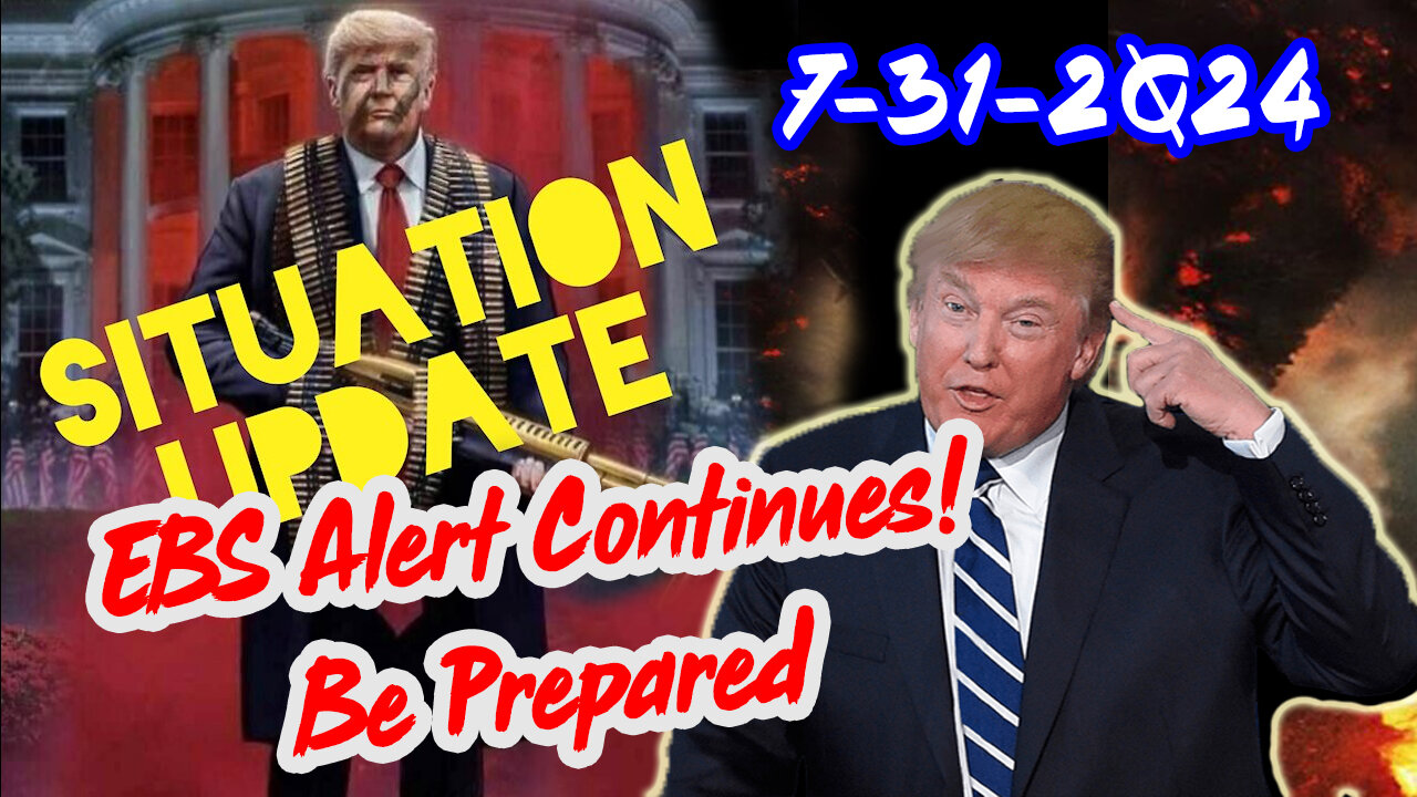 Situation Update 7/31/24 ~ EBS Alert Continues! Be Prepared