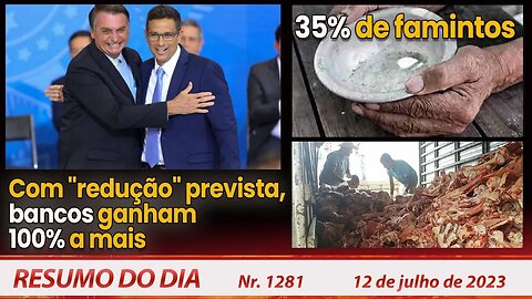 Com "redução" prevista, bancos ganham 100% a mais. 35% de famintos - Resumo do Dia nº 1281 - 12/7/23