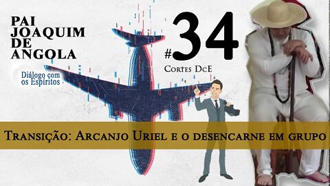 Cortes DcE 34 *Transição: Arcanjo Uriel e o desencarne em grupo *