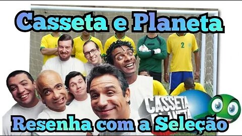 Casseta e Planeta; Resenhas nos bastidores da Seleção.