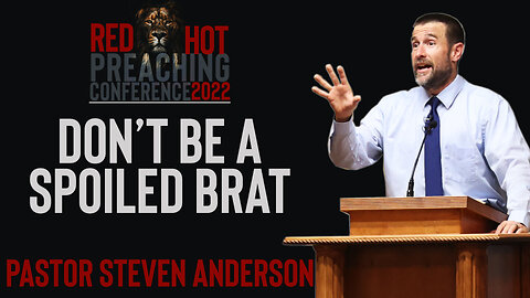 Don't Be a Spoiled Brat | Pastor Steven Anderson (RHPC 2022)