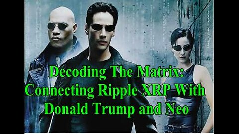 Decoding The Matrix: Connecting Ripple XRP With Donald Trump and Neo