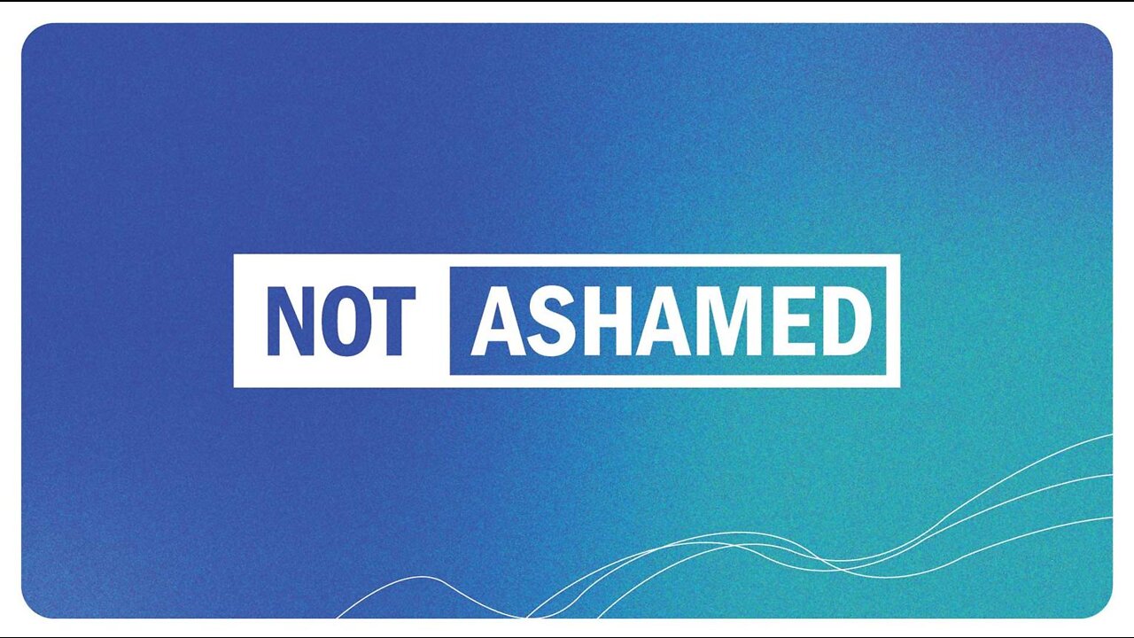 +34 NOT ASHAMED: Not Ashamed, Romans 1:16