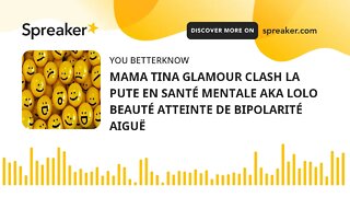 MAMA TINA GLAMOUR CLASH LA PUTE EN SANTÉ MENTALE AKA LOLO BEAUTÉ ATTEINTE DE BIPOLARITÉ AIGUË