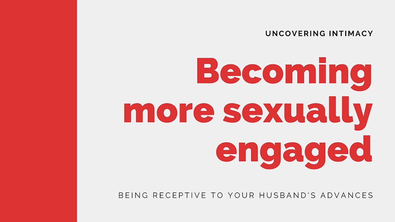 Becoming More Sexually Engaged - Being more open to your husband's advances