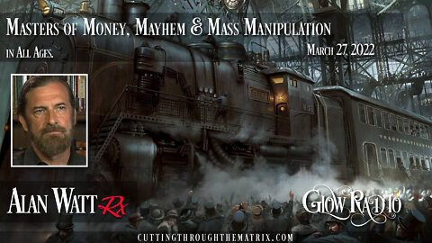 Alan Watt "Masters of Money, Mayhem & Mass Manipulation" 3.27.22