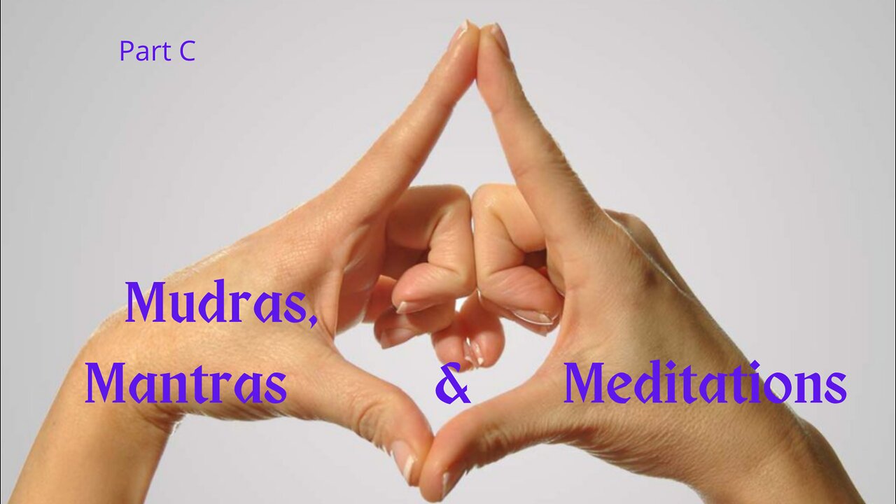 Mudras, Mantras and Meditations, Part C.