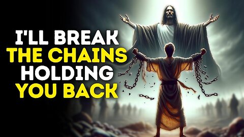 I'll Break the Chains Holding You Back | God Message Today | Gods Message Now | God Message