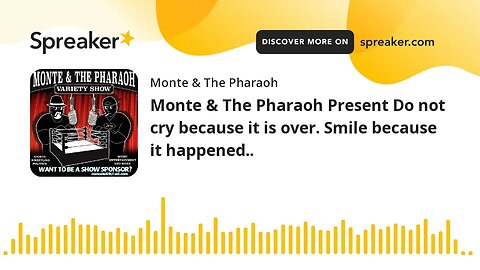 Monte & The Pharaoh Present Do not cry because it is over. Smile because it happened..