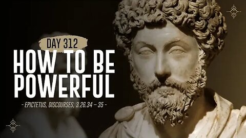 How to Be Powerful - Day 312 - The Daily Stoic 365 Day Devotional