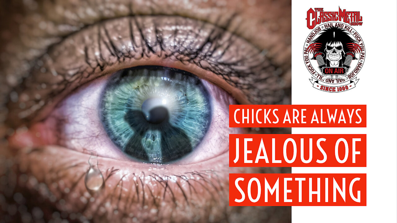 Chicks Are Always Jealous Of Something