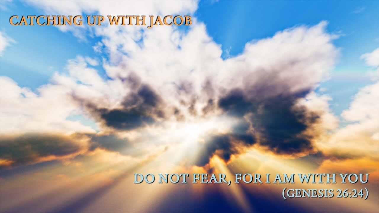 Catching up with Jacob: Do Not Fear, For I Am With You