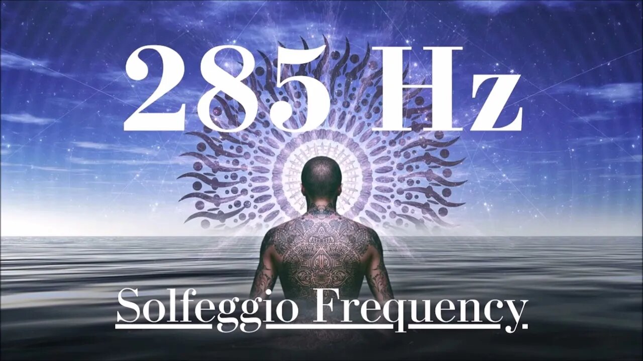 285 HZ - HEALS AND RESTORES TISSUES - SOLFEGGIO FREQUENCY HEALING