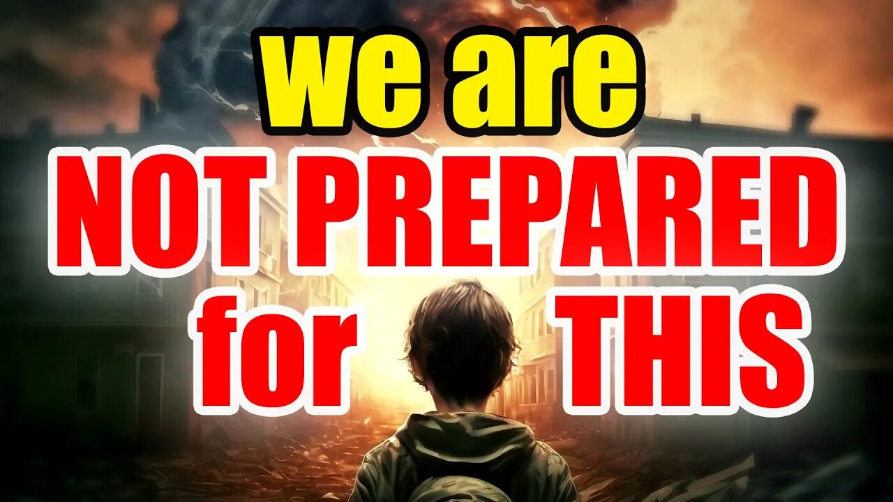 They Admit – We are NOT PREPARED for what’s Coming – Get READY!