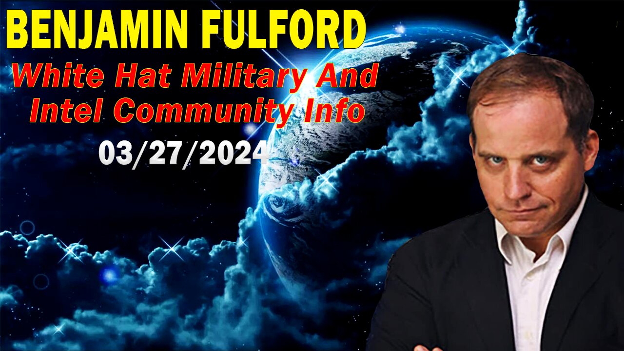 Benjamin Fulford Update Today March 27, 2024 - White Hat Military & Intel Community Info