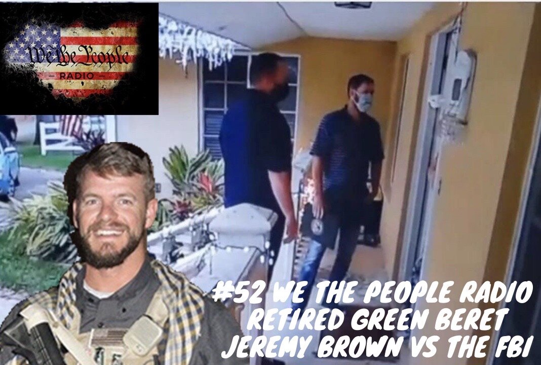 #52 We The People Radio - w/ Green Beret Jeremy Brown vs the FBI