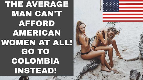 The Average Man Can't Afford American Women AT ALL! GO TO COLOMBIA INSTEAD! | Episode 223