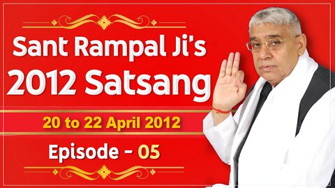 Sant Rampal Ji's 2012 Satsangs | 20 to 22 April 2012 HD | Episode - 05 | SATLOK ASHRAM