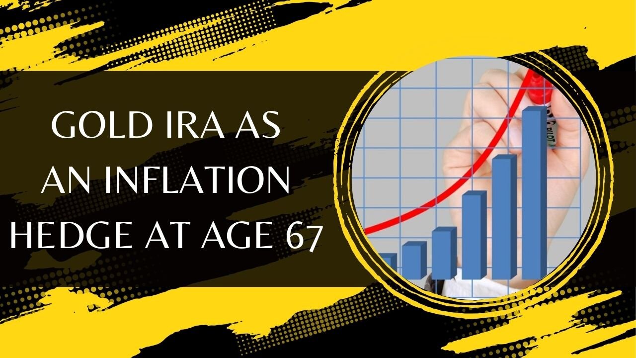 Gold IRA As An Inflation Hedge At Age 67