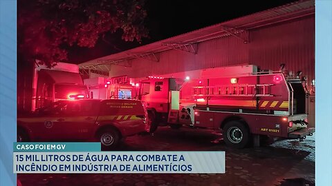 Caso foi em GV: 15 Mil Litros de Água para Combate a Incêndio em Indústria de Alimentícios.