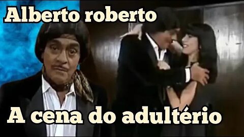 Chico Anysio Show; Alberto Roberto, a cena do adultério 💟