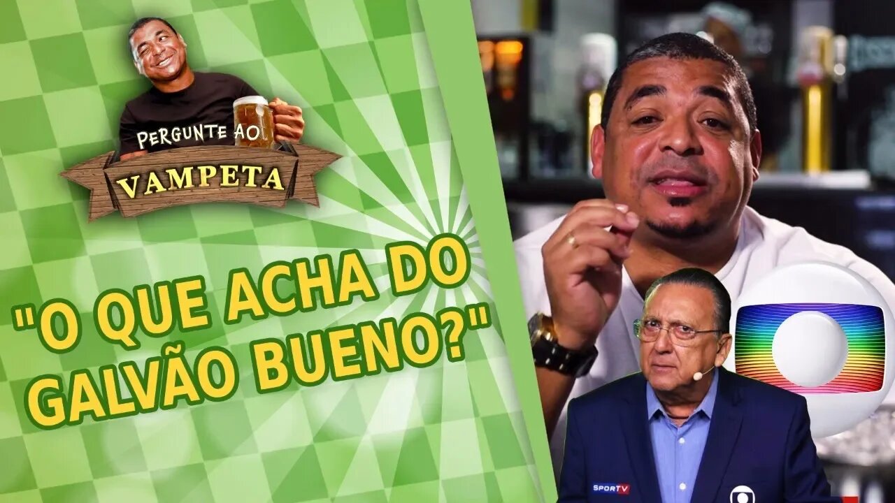"O que acha do GALVÃO BUENO?" PERGUNTE AO VAMPETA #8