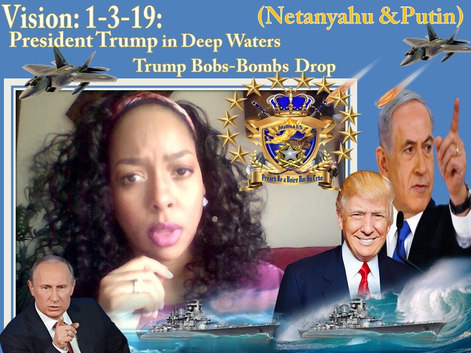 Prophetic Vision: 1-3-19 Trump in Deep Waters, Trump Bobs Bombs Drop!