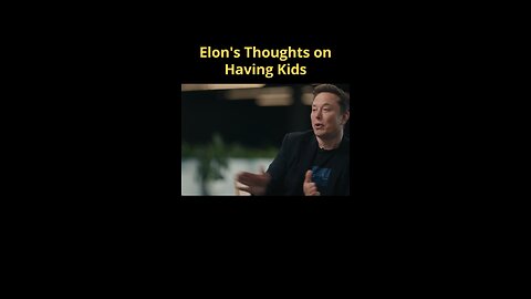 Elon shares his thoughts on having kids