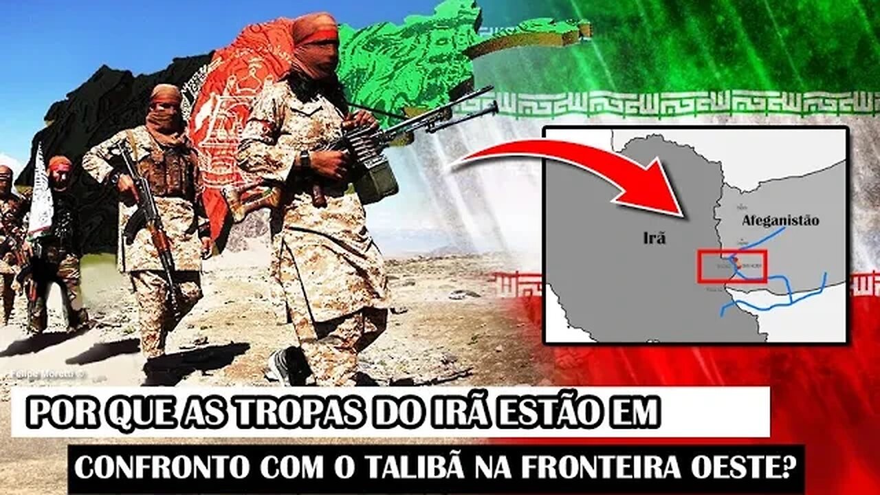 Por Que As Tropas Do Irã Estão Em Confronto Com O Talibã Na Fronteira Oeste?