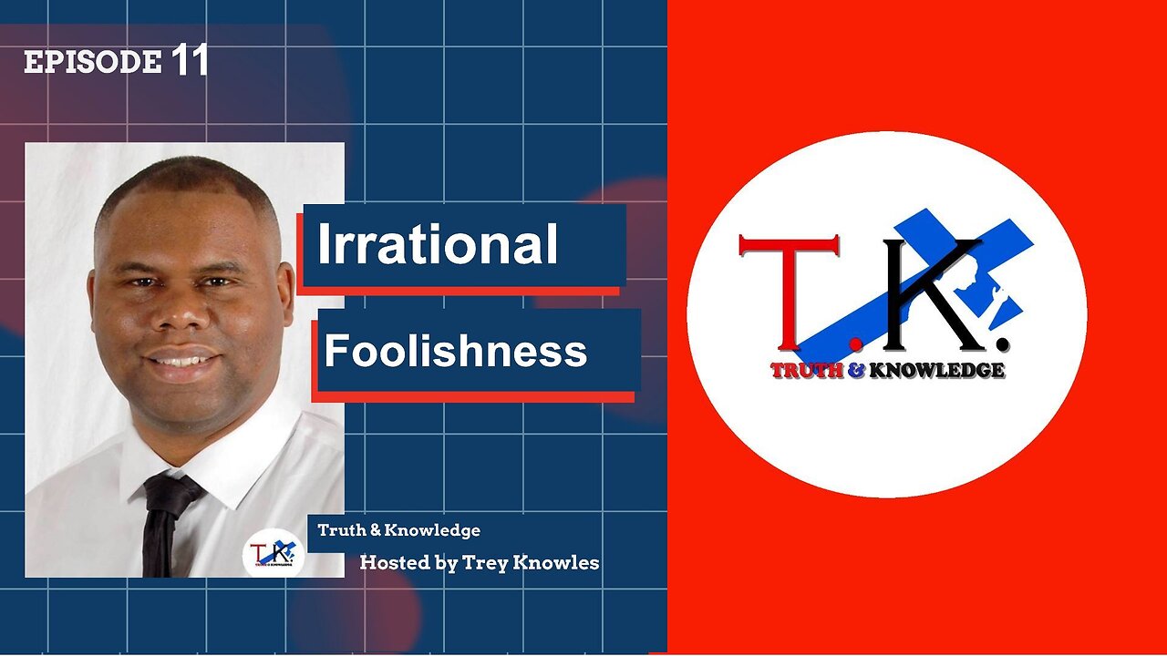 Irrational Foolishness | Truth & Knowledge Episode 11