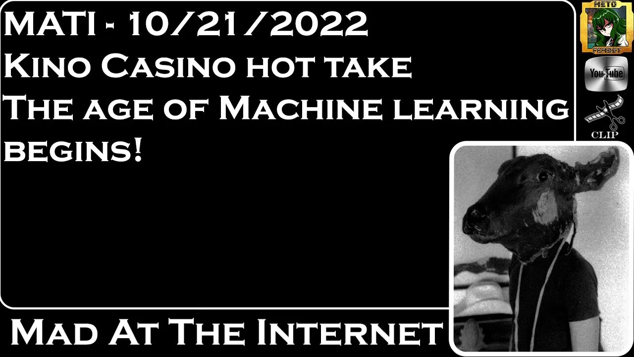 MATI 10/21/22 - Kino Casino Hot-take AND Age of Machine Learning Begins! - @Mad at the Internet​