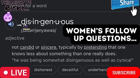 THE LADIES THEY SAY THEY ASK QUESTION FOR CLARITY. THE MEN SAY LADIES ASK QUESTIONS TO CONTRADICT...