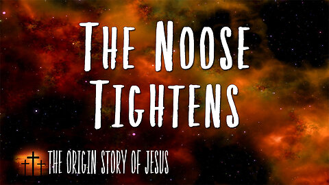 THE ORIGIN STORY OF JESUS Part 93: The Noose Tightens