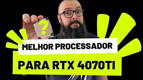 QUAL MELHOR PROCESSADOR PARA RTX 4070TI