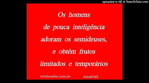 Os homens de pouca inteligência adoram os semideuses, e obtêm frutos limitados e temporários kfm8705