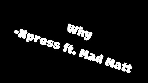 Why -Xpress ft. Mad Matt