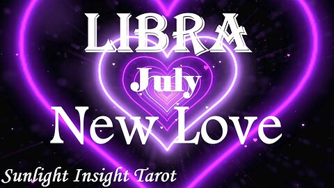 Libra *Finding Love in an Inspired New Direction, New Beginnings Across the Board* July New Love