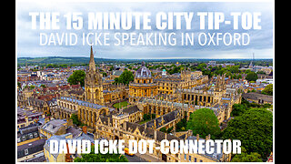 The 15 Minute City Tip-Toe - David Icke Speaking In Oxford - Dot-Connector