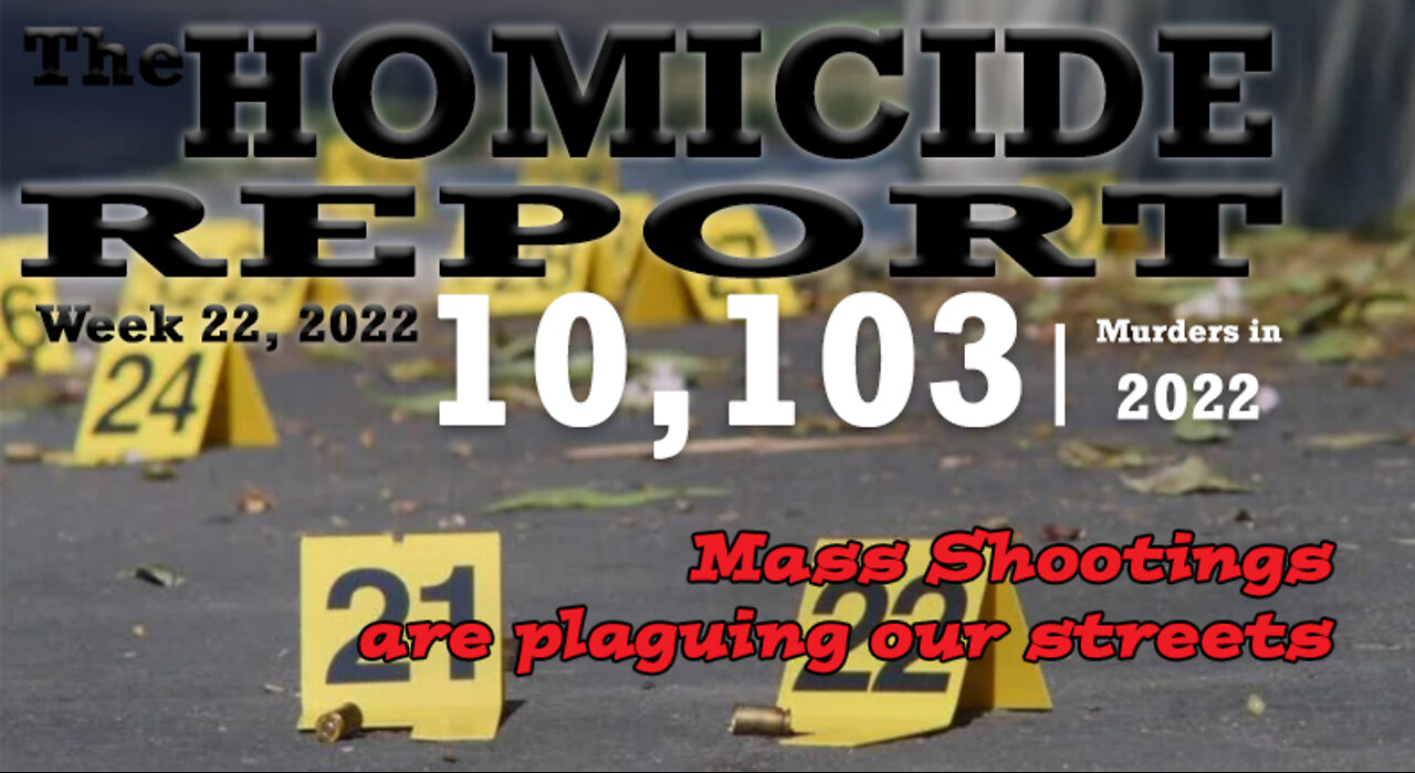 Weekly Homicide Report | Week 22, 2022 | Theres a murder every 22 minutes