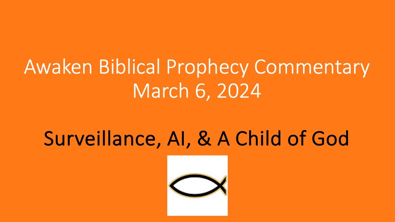 Awaken Biblical Prophecy Commentary – Surveillance, AI, & A Child of God