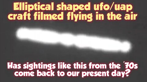 Elliptical shaped ufo/uap craft filmed flying in the air