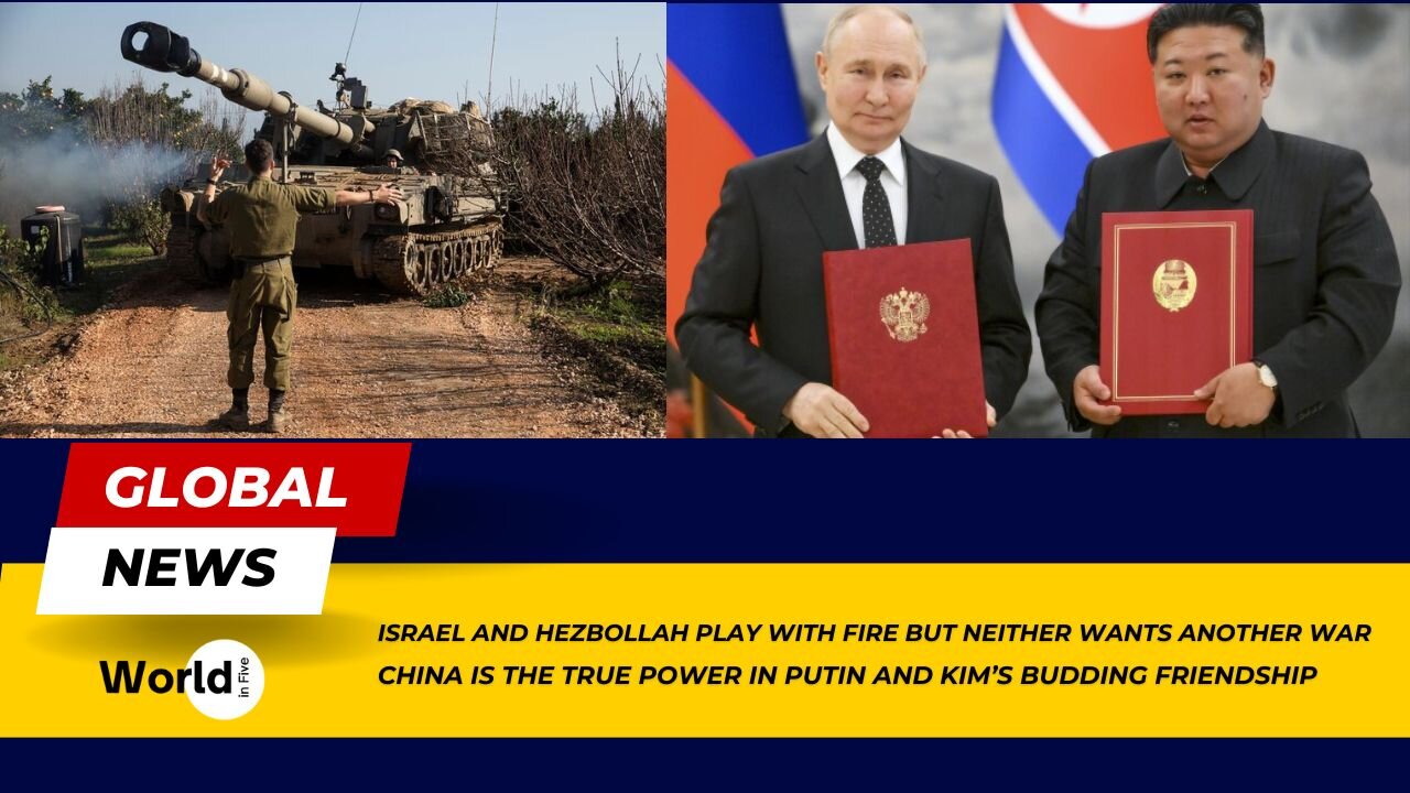 Israel and Hezbollah Clash: Will War Erupt? | China's Power: Play Putin and Kim's New Alliance