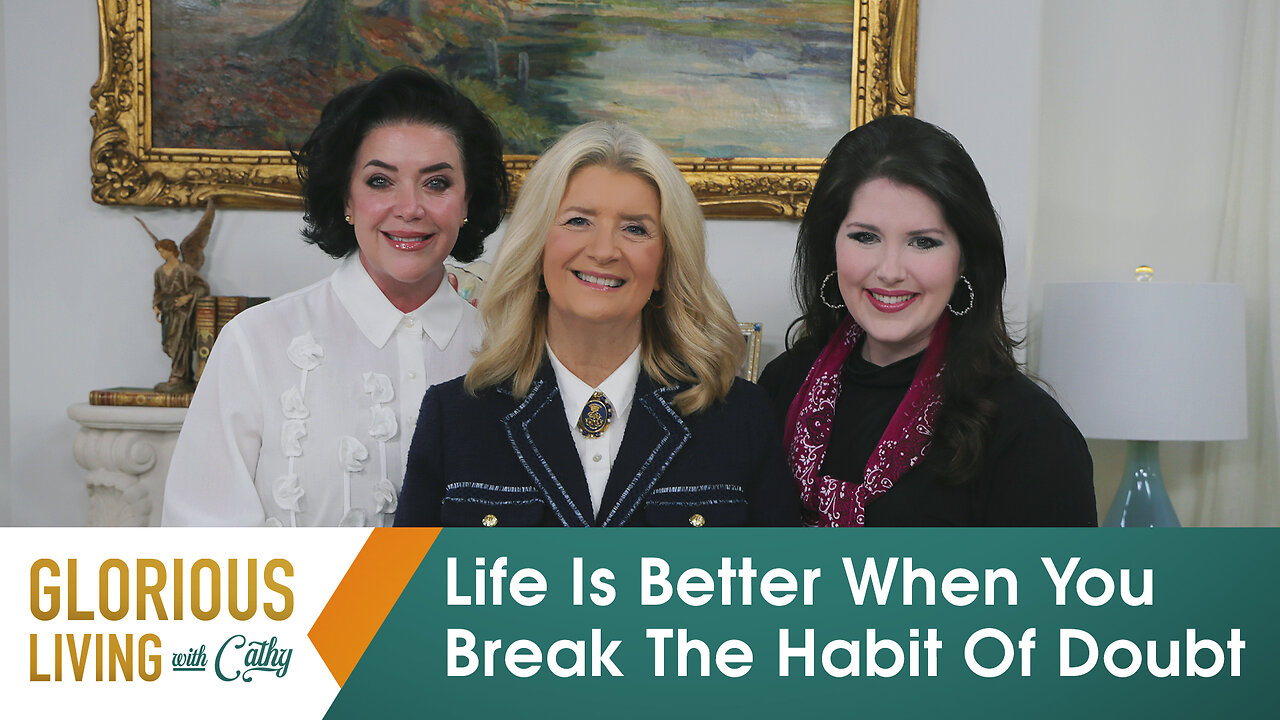 Glorious Living With Cathy: Life Is Better When You Break The Habit Of Doubt